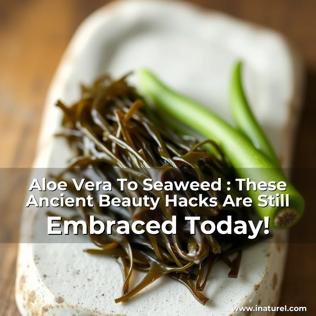 Artistic representation for Aloe Vera To Seaweed : These Ancient Beauty Hacks Are Still Embraced Today!
